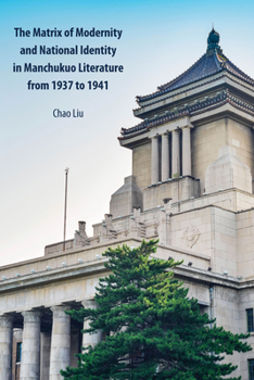 Hardcover The Matrix of Modernity and National Identity in Manchukuo Literature from 1937 to 1941 Book