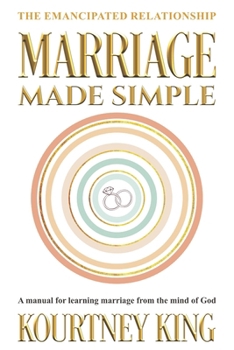 Paperback Marriage Made Simple: The Emancipated Relationship: A Manual for Learning Marriage From The Mind of God Book