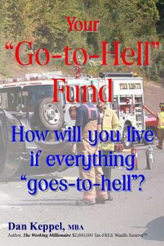 Paperback Your "Go-to-Hell" Fund: How will you live if everything "goes-to-hell"? Book