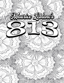 Paperback Color Your Own Cover of Maurice Leblanc's 813 (Including Stress-Relieving Floral Coloring Pages for Adults) Book