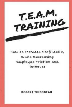 Paperback T.E.A.M. Training: How To Increase Profitability While Decreasing Employee Friction and Turnover Book