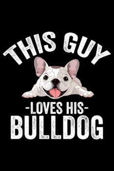 This Guy Loves His Bulldog: Bulldogs Journal Notebook –Bulldogs Lover Gifts – Dog Journal - Bulldog Puppies Diary – American Bulldogs - 6x9_100 College Ruled Notebook
