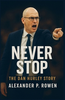 Never Stop - The Dan Hurley Story: How a Coach Faced His Demons, Fought for Redemption, and Found Victory Beyond the Game