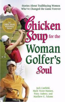 Paperback Chicken Soup for the Woman Golfer's Soul: Stories About Trailblazing Women Who've Changed the Game Forever (Chicken Soup for the Soul) Book