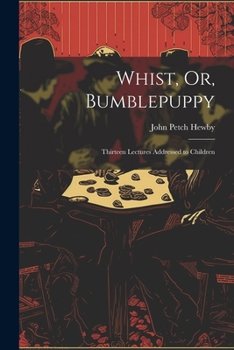Paperback Whist, Or, Bumblepuppy: Thirteen Lectures Addressed to Children Book