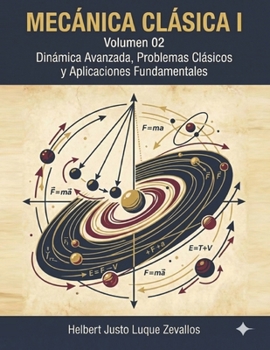 Mecánica Clásica I Volumen 2: Dinámica Avanzada, Problemas Clásicos y Aplicaciones Fundamentales (Licenciatura en Física) (Spanish Edition)