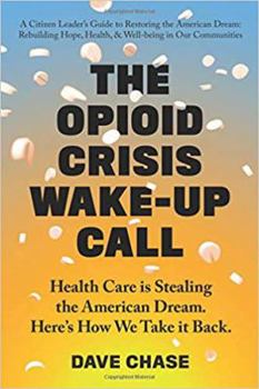 Paperback The Opioid Crisis Wake-Up Call: Health Care is Stealing the American Dream. Here’s How We Take it Back Book