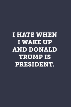 Paperback I hate when I wake up and Donald Trump is President.: Blank Lined Journal Notebook to Write In, Sarcastic Gag Gift for Women and Men Book