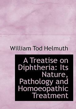 Paperback A Treatise on Diphtheria: Its Nature, Pathology and Homoeopathic Treatment (Large Print Edition) [Large Print] Book