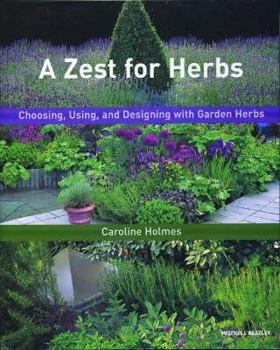 Hardcover A Zest for Herbs: Choosing, Using, and Designing with Garden Herbs. Caroline Holmes Book