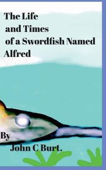 The Life and Times of a Swordfish Named Alfred.