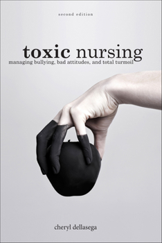 Paperback Toxic Nursing, Second Edition: Managing Bullying, Bad Attitudes, and Total Turmoil Book