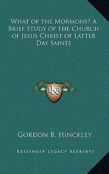 Hardcover What of the Mormons? A Brief Study of the Church of Jesus Christ of Latter Day Saints Book