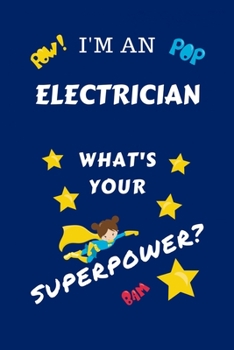 Paperback I'm An Electrician What's Your Superpower?: Perfect Gag Gift For A Superpowered Electrician - Blank Lined Notebook Journal - 100 Pages 6 x 9 Format - Book