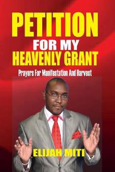 Paperback Petition For My Heavenly Grant: Prayers For Manifestation And Harvest Book