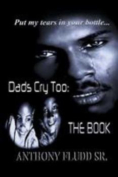 Paperback Dads Cry Too: The Book: Put my tears in your bottle... Book