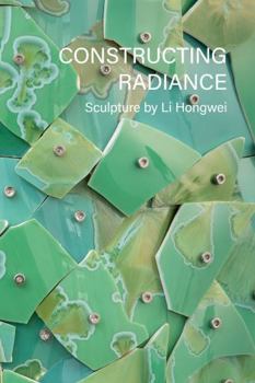 Paperback Constructing Radiance: Sculpture by Li Hongwei Book