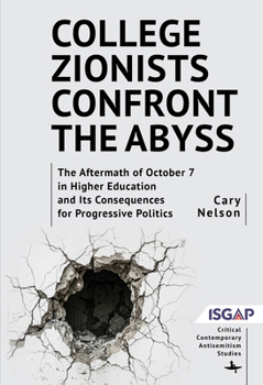 College Zionists Confront the Abyss: The Aftermath of October 7 in Higher Education and Its Consequences for Progressive Politics (Critical Contemporary Antisemitism Studies)