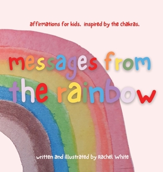 Hardcover messages from the rainbow: affirmations for kids, inspired by the chakras. Book