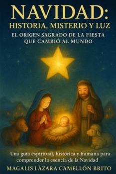 NAVIDAD: HISTORIA, MISTERIO Y LUZ.: EL ORIGEN SAGRADO DE LA FIESTA QUE CAMBIÓ AL MUNDO (Spanish Edition)