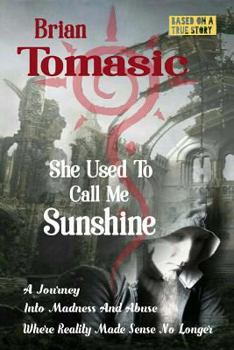 Paperback She Used To Call Me Sunshine: A Journey Into Madness And Abuse Were Reality Made Sense No Longer Book