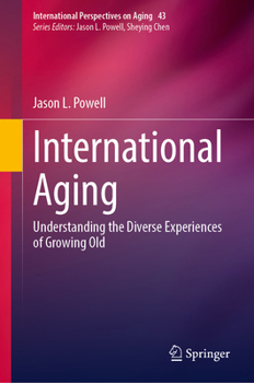 International Aging: Understanding the Diverse Experiences of Growing Old (International Perspectives on Aging, 43)