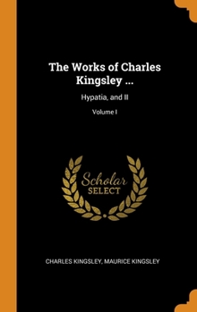 Hypatia: Or, New Foes with an Old Face / by Charles Kinglsey, Jun. ... Reprinted from "Fraser's Magazine.", Volume 1 - Primary Source Edition - Book #1 of the Hypatia or New Foes with an Old Face