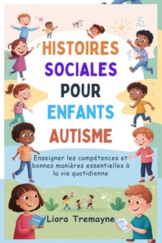 HISTOIRES SOCIALES POUR ENFANTS AUTISME: Enseigner les compétences et bonnes manières essentielles à la vie quotidienne (French Edition)