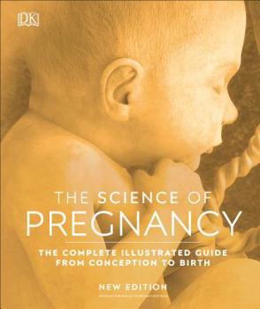 Hardcover The Science of Pregnancy: The Complete Illustrated Guide from Conception to Birth Book