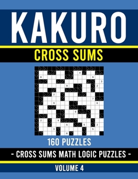 Kakuro Cross Sums: Kakuro Puzzle Book for Adults | 160 Puzzles | Volume 4