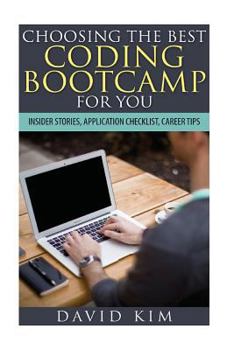 Paperback Choosing the Best Coding Bootcamp for You: Insider Stories, Application Checklist, and Career Tips Book