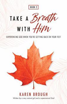 Take A Breath With Him: Experiencing God When You're Getting Back On Your Feet (Be Held By Him)