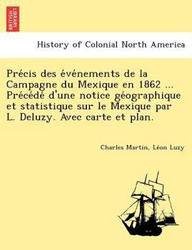 Paperback Pre Cis Des E Ve Nements de La Campagne Du Mexique En 1862 ... Pre Ce de D'Une Notice GE Ographique Et Statistique Sur Le Mexique Par L. Deluzy. Avec Book