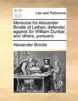 Paperback Memorial for Alexander Brodie of Lethen, Defender, Against Sir William Dunbar, and Others, Pursuers. Book