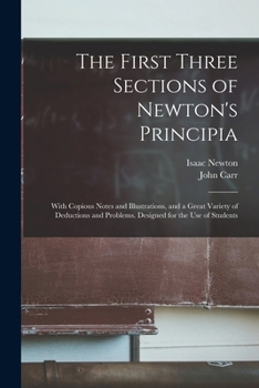 Paperback The First Three Sections of Newton's Principia: With Copious Notes and Illustrations, and a Great Variety of Deductions and Problems. Designed for the Book