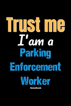 Paperback Trust Me I'm A Parking Enforcement Worker Notebook - Parking Enforcement Worker Funny Gift: Lined Notebook / Journal Gift, 120 Pages, 6x9, Soft Cover, Book