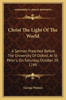 Paperback Christ The Light Of The World: A Sermon Preached Before The University Of Oxford, At St. Peter's, On Saturday, October 28. 1749 Book