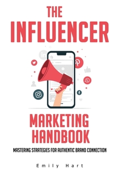 The Influencer Marketing Handbook: Mastering Strategies for Authentic Brand Connections