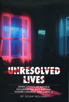 Paperback Unresolved Lives: Seven Stories of Mayhem Including the Mad Butcher, Sodder Children, and Cabin 13 Book