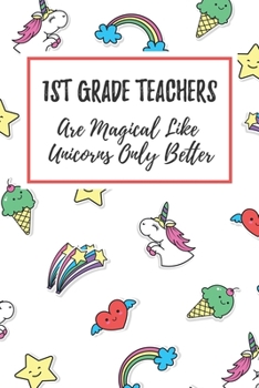 Paperback 1st Grade Teachers Are Magical Like Unicorns Only Better: 6x9" Lined Notebook/Journal Funny Gift Idea For Elementary Teachers, Teacher Appreciation Book