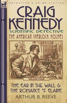 Paperback Craig Kennedy-Scientific Detective: Volume 4-The Ear in the Wall & the Romance of Elaine Book