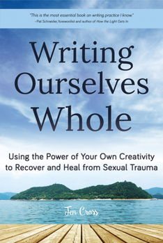 Paperback Writing Ourselves Whole: Using the Power of Your Own Creativity to Recover and Heal from Sexual Trauma (Help for Rape Victims, Trauma and Recov Book