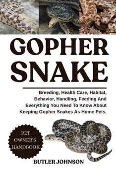 Paperback Gopher Snake: Breeding, Health Care, Habitat, Behavior, Handling, Feeding And Everything You Need To Know About Keeping Gopher Snakes As Home Pets. Book
