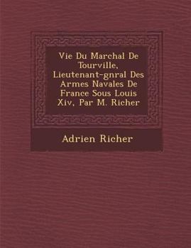 Paperback Vie Du Mar Chal de Tourville, Lieutenant-G N Ral Des Arm Es Navales de France Sous Louis XIV, Par M. Richer [French] Book