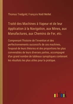 Paperback Traité des Machines à Vapeur et de leur Application à la Navigation, aux Mines, aux Manufactures, aux Chemins de Fer, etc.: Comprenant l'histoire de l [French] Book