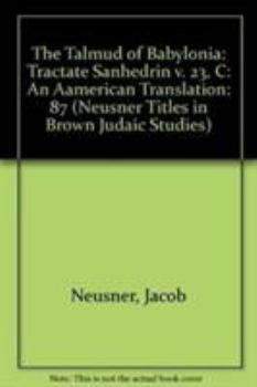 The Talmud of Babylonia: An American Translation XXIII: Tractate Sanhedrin, Vol. C