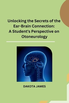 Unlocking the Secrets of the Ear-Brain Connection: A Student's Perspective on Otoneurology B0CP9QSDRP Book Cover