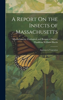 Hardcover A Report On the Insects of Massachusetts: Injurious to Vegetation Book