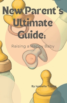 New Parents Ultimate Guide: Raising a Happy Baby