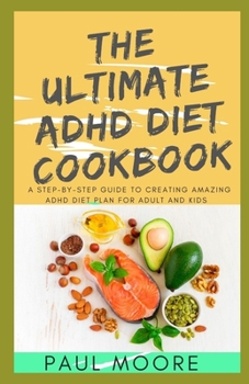 Paperback The Ultimate ADHD Diet Cookbook: A Step-by-Step Guide to Creating Amazing ADHD Diet Plan For Adult And Kids Book